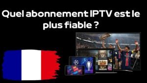 Quel abonnement IPTV est le plus fiable